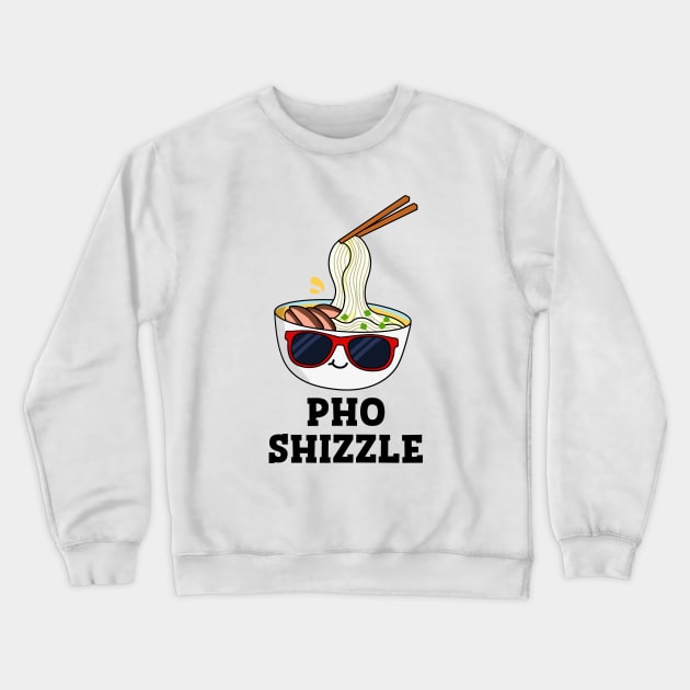 Pho Shizzle Cute Noodle Pun Crewneck Sweatshirt by punnybone